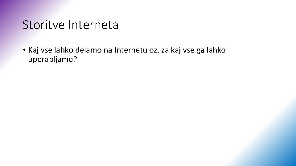 Storitve Interneta • Kaj vse lahko delamo na Internetu oz. za kaj vse ga