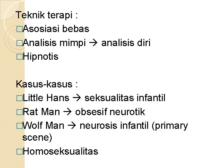 Teknik terapi : �Asosiasi bebas �Analisis mimpi analisis diri �Hipnotis Kasus-kasus : �Little Hans