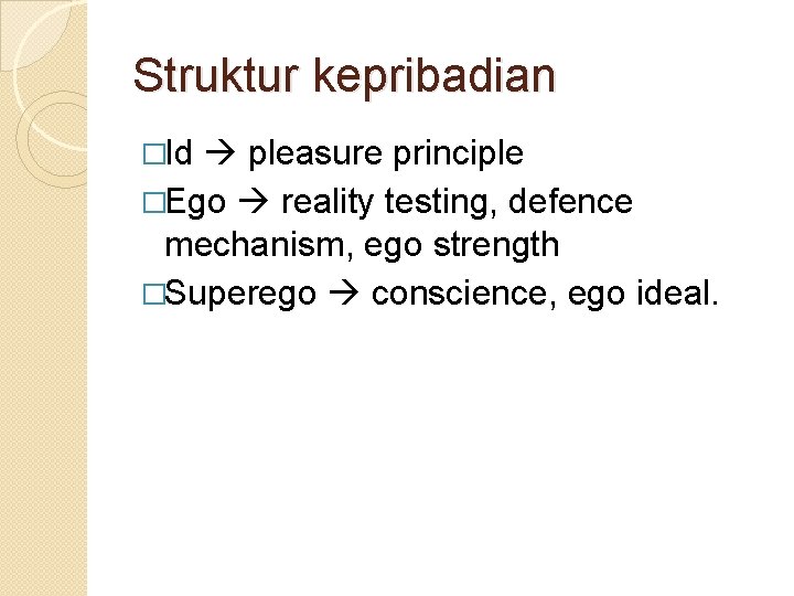 Struktur kepribadian �Id pleasure principle �Ego reality testing, defence mechanism, ego strength �Superego conscience,