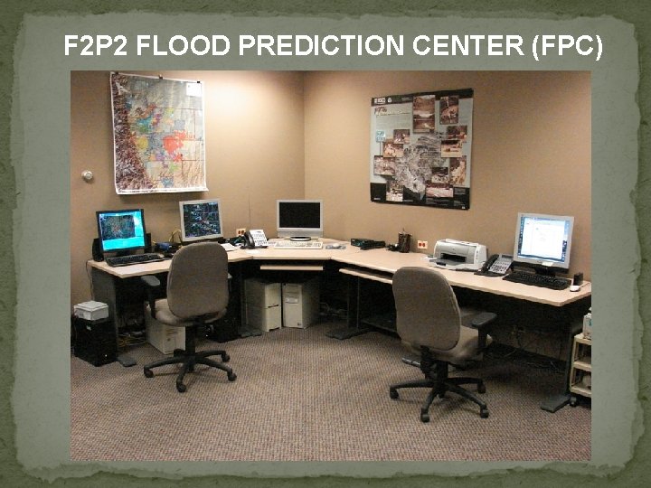 F 2 P 2 FLOOD PREDICTION CENTER (FPC) 