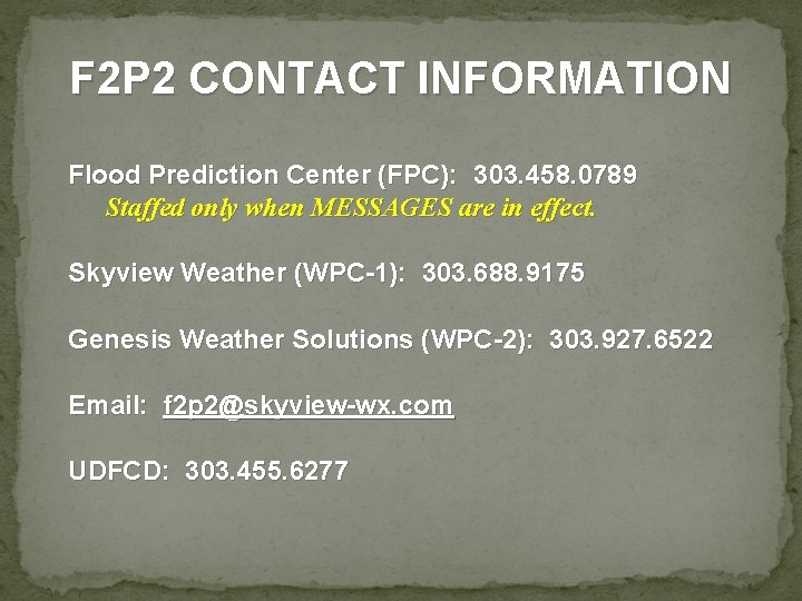 F 2 P 2 CONTACT INFORMATION Flood Prediction Center (FPC): 303. 458. 0789 Staffed