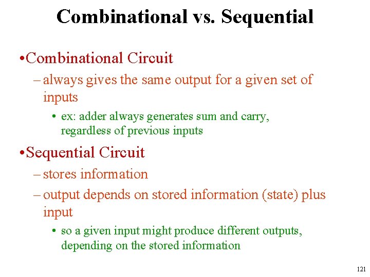 Combinational vs. Sequential • Combinational Circuit – always gives the same output for a