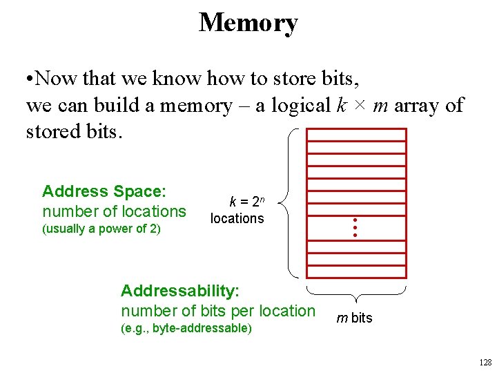 Memory • Now that we know how to store bits, we can build a
