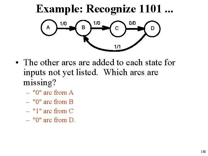 Example: Recognize 1101. . . A 1/0 B 1/0 C 0/0 D 1/1 •
