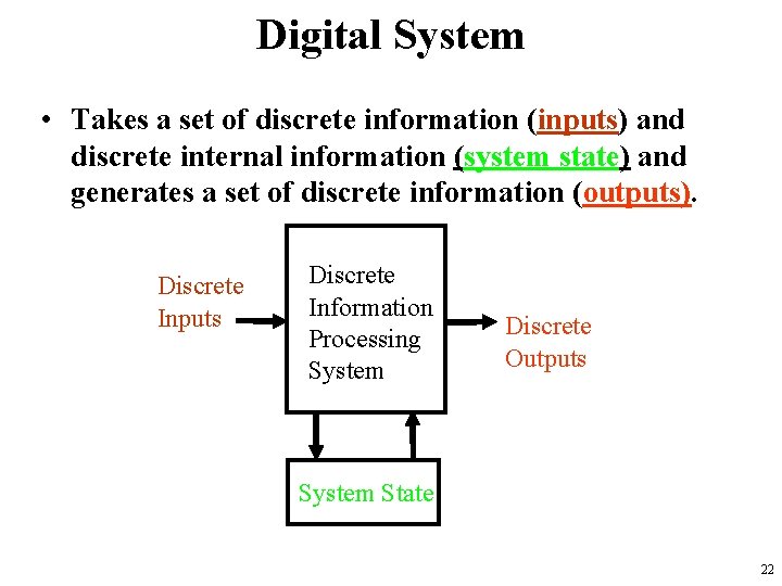 Digital System • Takes a set of discrete information (inputs) and discrete internal information
