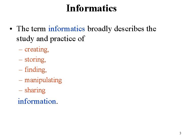 Informatics • The term informatics broadly describes the study and practice of – creating,