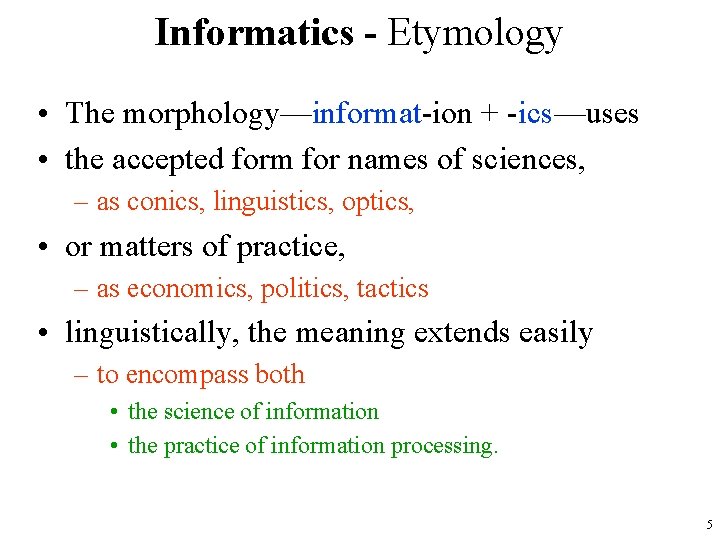 Informatics - Etymology • The morphology—informat-ion + -ics—uses • the accepted form for names