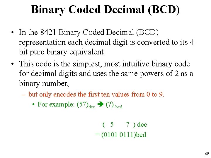 Binary Coded Decimal (BCD) • In the 8421 Binary Coded Decimal (BCD) representation each