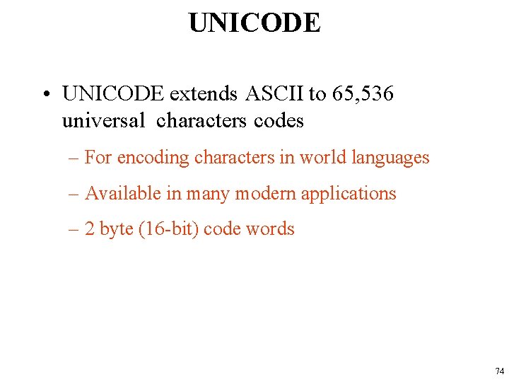 UNICODE • UNICODE extends ASCII to 65, 536 universal characters codes – For encoding