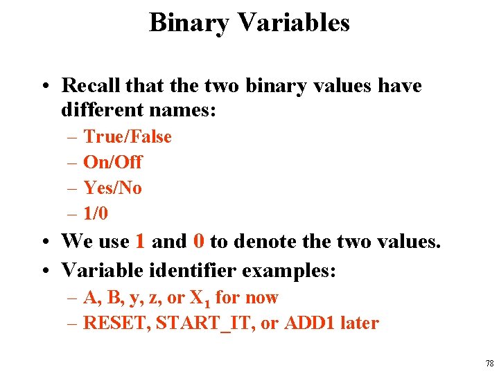 Binary Variables • Recall that the two binary values have different names: – True/False