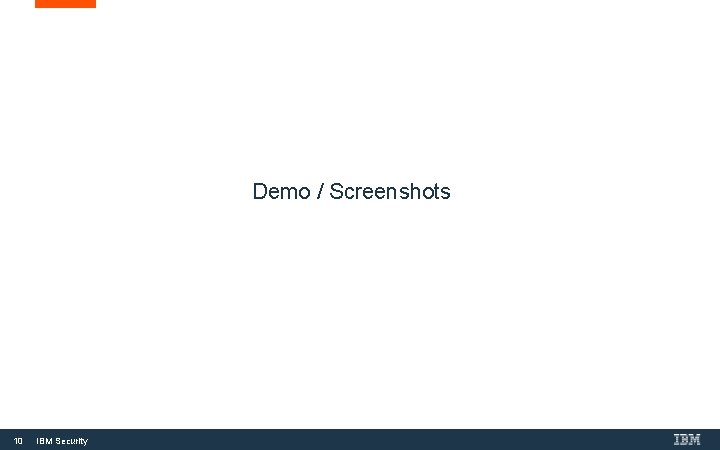 Demo / Screenshots 10 IBM Security Demo / Screenshots 10 IBM Security