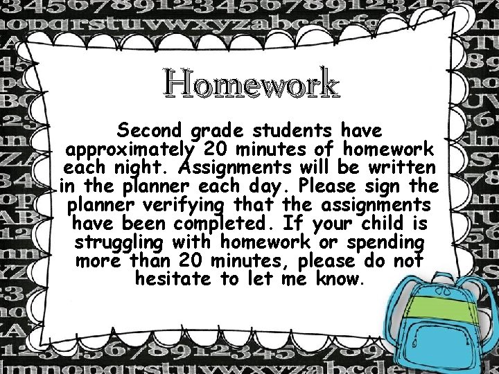 Homework Second grade students have approximately 20 minutes of homework each night. Assignments will