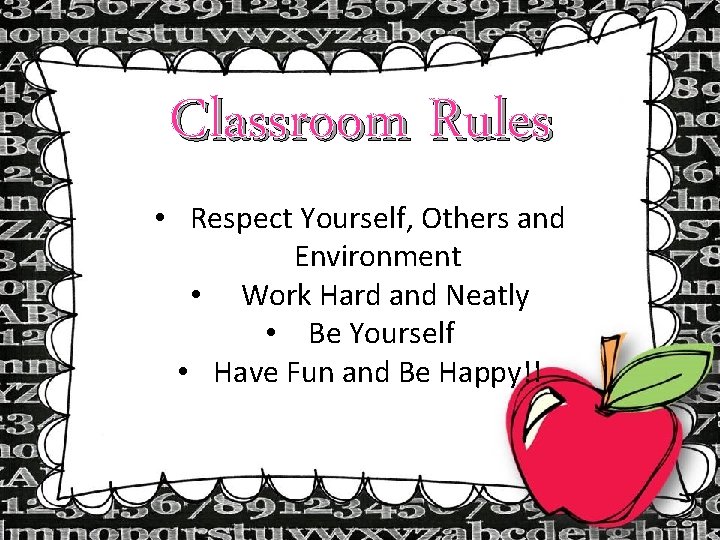 Classroom Rules • Respect Yourself, Others and Environment • Work Hard and Neatly •