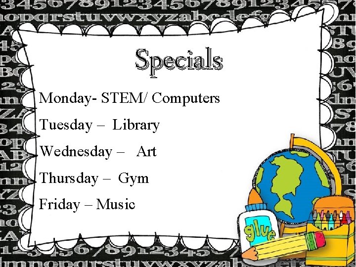 Specials Monday- STEM/ Computers Tuesday – Library Wednesday – Art Thursday – Gym Friday