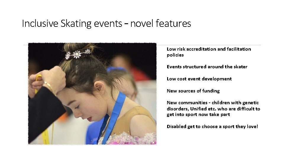 Inclusive Skating events – novel features Low risk accreditation and facilitation policies Events structured