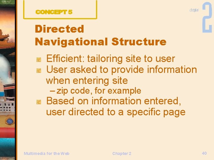 Directed Navigational Structure Efficient: tailoring site to user User asked to provide information when