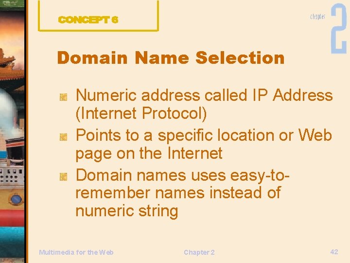 Domain Name Selection Numeric address called IP Address (Internet Protocol) Points to a specific
