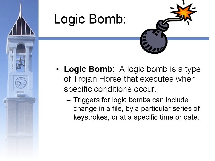Logic Bomb: • Logic Bomb: A logic bomb is a type of Trojan Horse