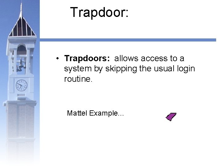 Trapdoor: • Trapdoors: allows access to a system by skipping the usual login routine.