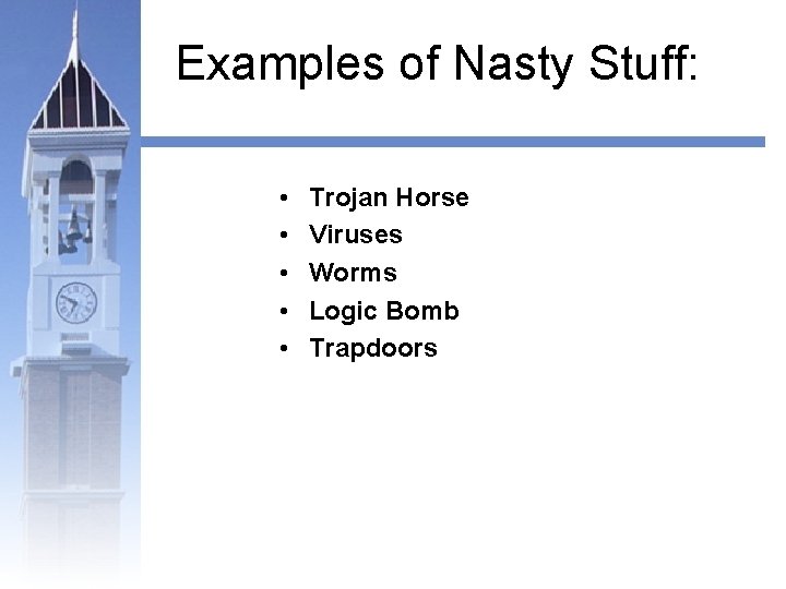 Examples of Nasty Stuff: • • • Trojan Horse Viruses Worms Logic Bomb Trapdoors