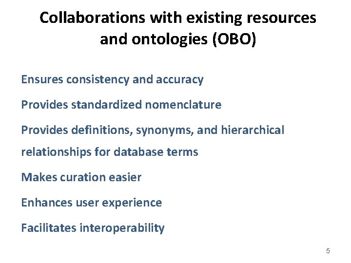 Collaborations with existing resources and ontologies (OBO) Ensures consistency and accuracy Provides standardized nomenclature