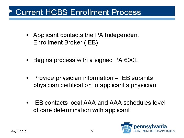 Current HCBS Enrollment Process • Applicant contacts the PA Independent Enrollment Broker (IEB) •