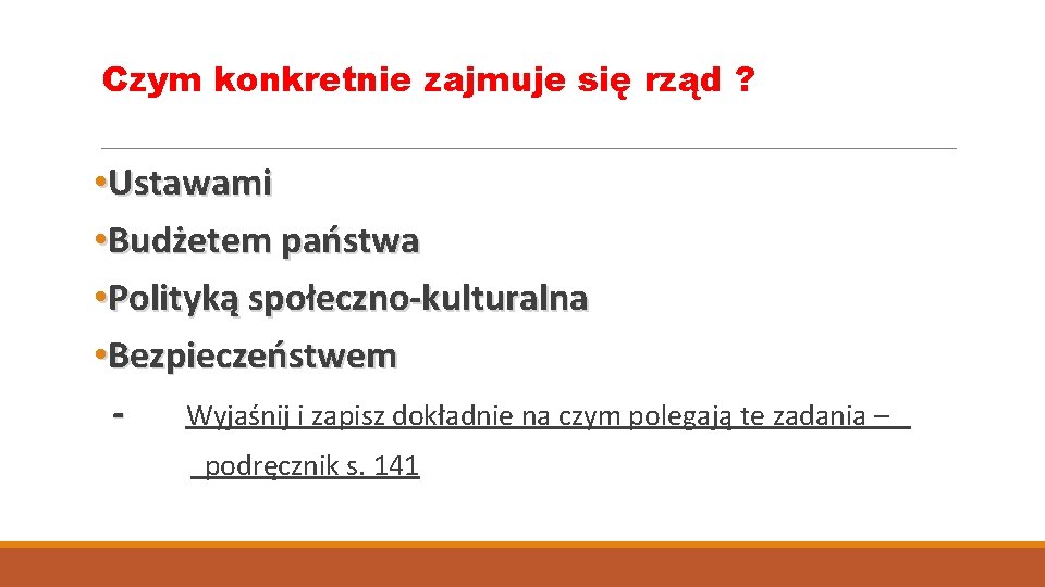 Czym konkretnie zajmuje się rząd ? • Ustawami • Budżetem państwa • Polityką społeczno-kulturalna