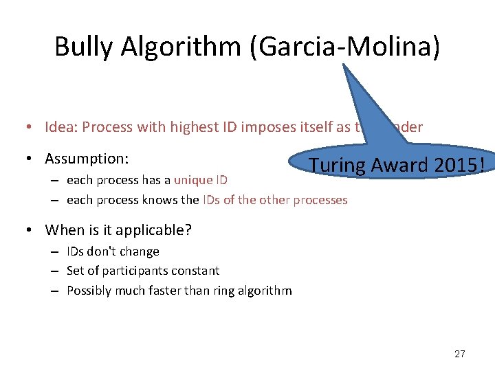 Bully Algorithm (Garcia-Molina) • Idea: Process with highest ID imposes itself as the leader Bully Algorithm (Garcia-Molina) • Idea: Process with highest ID imposes itself as the leader