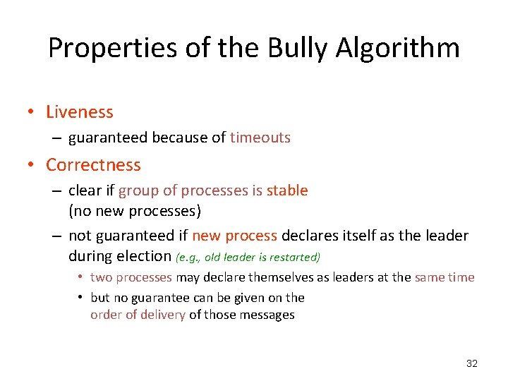 Properties of the Bully Algorithm • Liveness – guaranteed because of timeouts • Correctness Properties of the Bully Algorithm • Liveness – guaranteed because of timeouts • Correctness