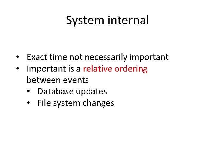 System internal • Exact time not necessarily important • Important is a relative ordering System internal • Exact time not necessarily important • Important is a relative ordering