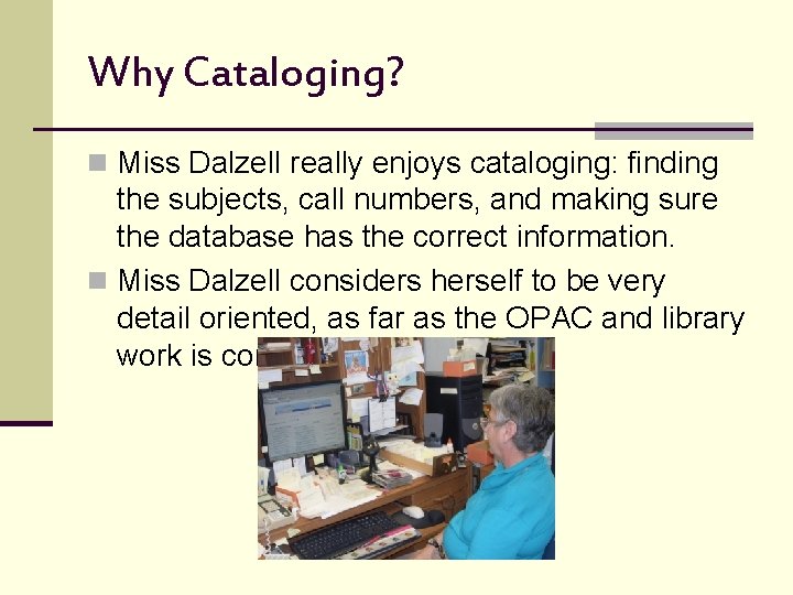 Why Cataloging? n Miss Dalzell really enjoys cataloging: finding the subjects, call numbers, and