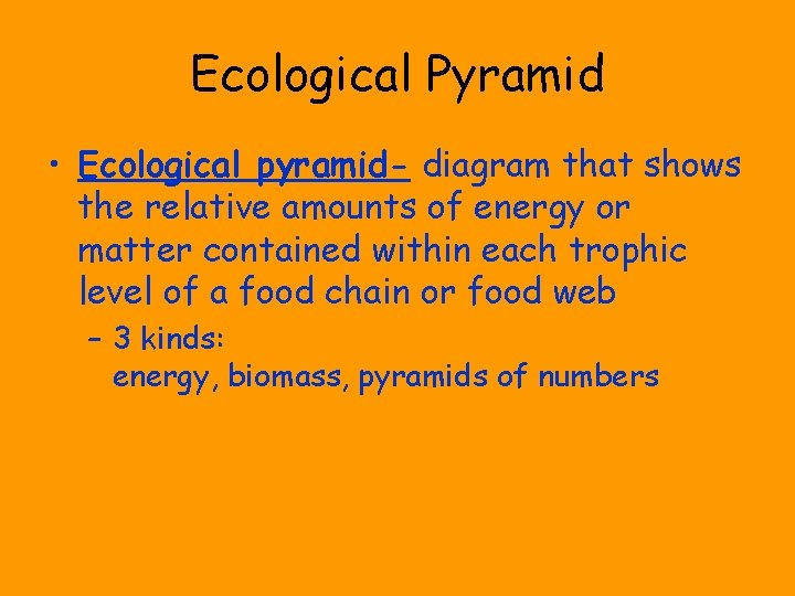 Ecological Pyramid • Ecological pyramid- diagram that shows the relative amounts of energy or