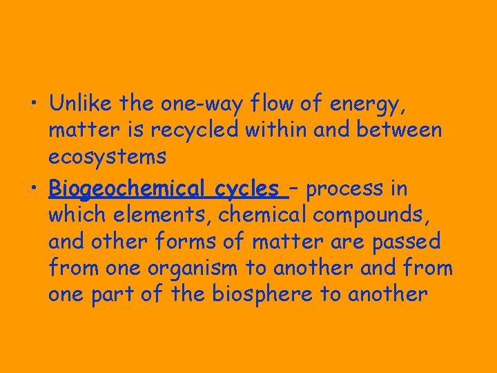  • Unlike the one-way flow of energy, matter is recycled within and between