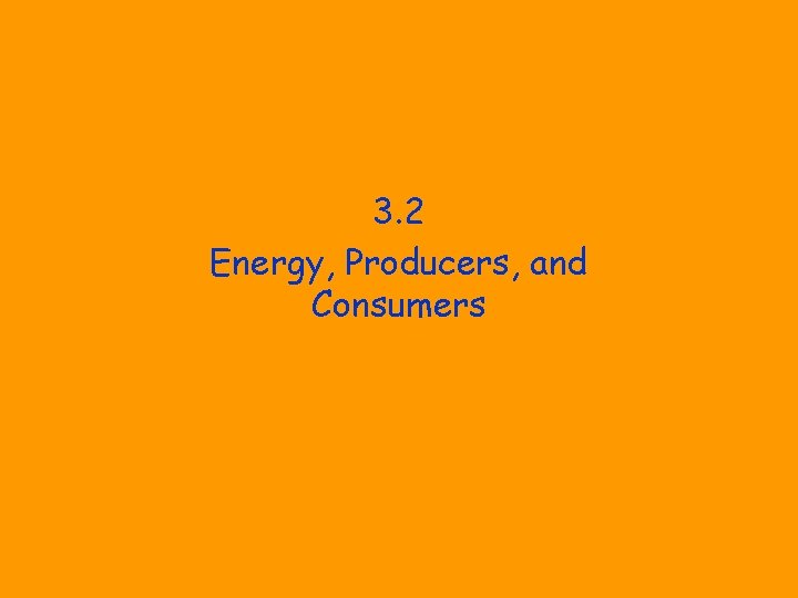 3. 2 Energy, Producers, and Consumers 
