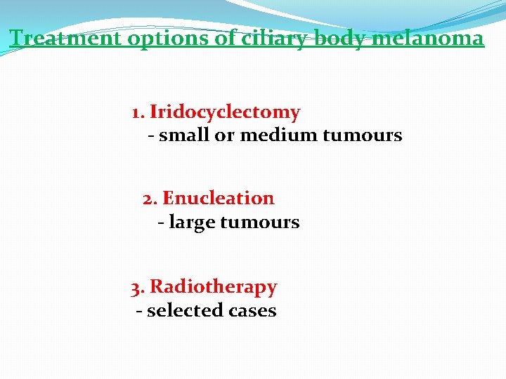 Treatment options of ciliary body melanoma 1. Iridocyclectomy - small or medium tumours 2.