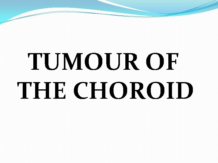 TUMOUR OF THE CHOROID 