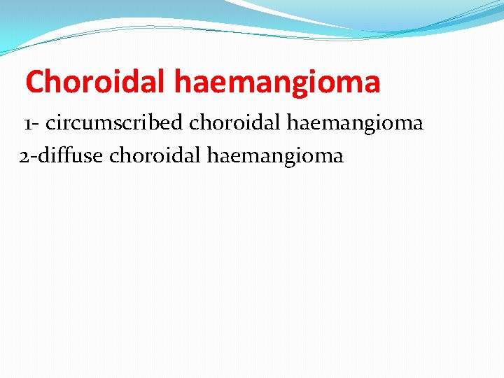 Choroidal haemangioma 1 - circumscribed choroidal haemangioma 2 -diffuse choroidal haemangioma 