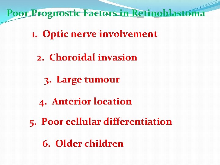 Poor Prognostic Factors in Retinoblastoma 1. Optic nerve involvement 2. Choroidal invasion 3. Large