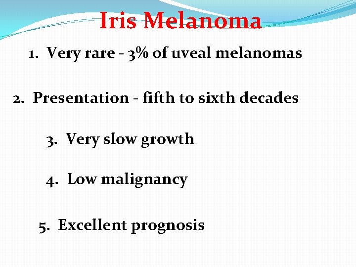 Iris Melanoma 1. Very rare - 3% of uveal melanomas 2. Presentation - fifth