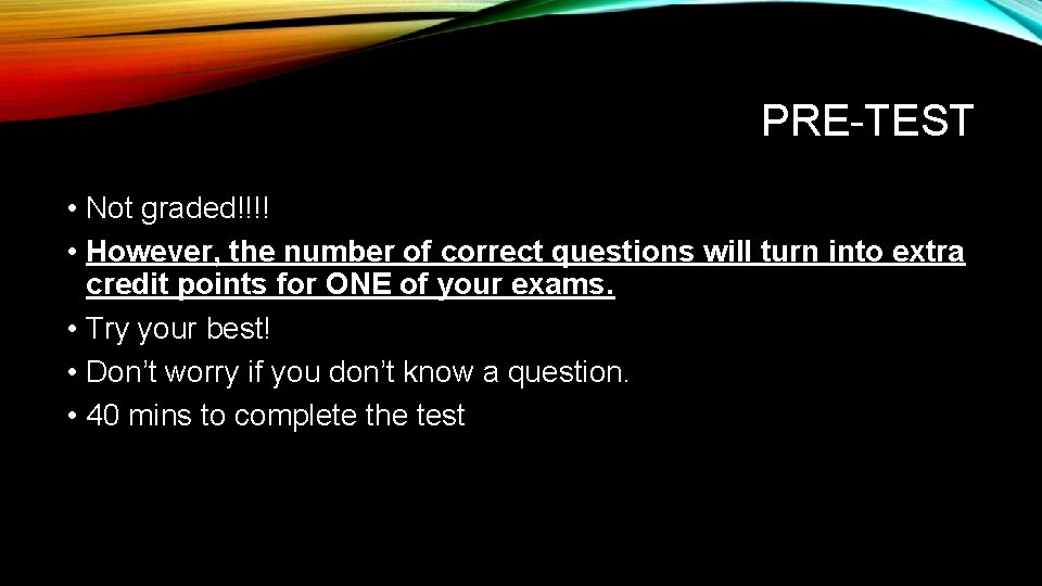 PRE-TEST • Not graded!!!! • However, the number of correct questions will turn into