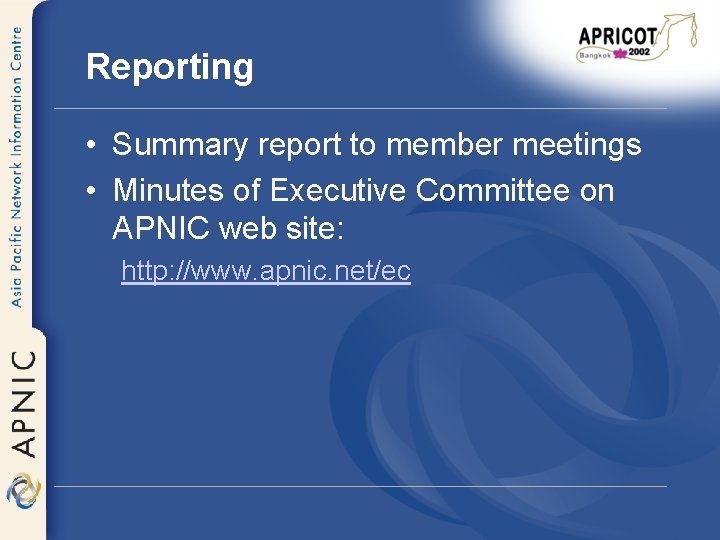 Reporting • Summary report to member meetings • Minutes of Executive Committee on APNIC