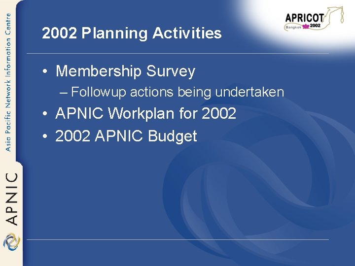 2002 Planning Activities • Membership Survey – Followup actions being undertaken • APNIC Workplan