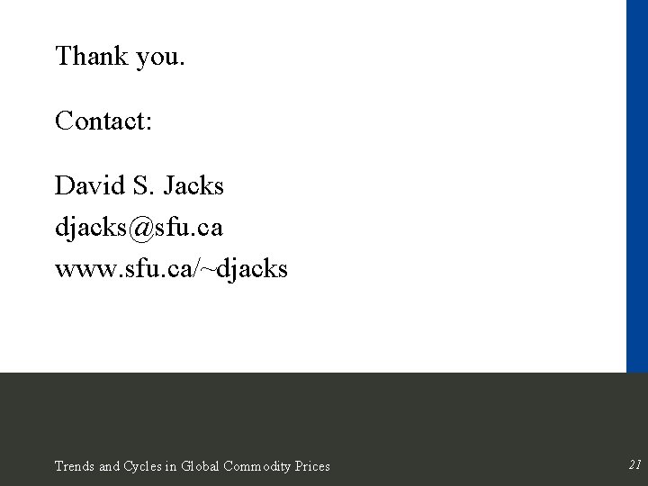 Thank you. Contact: David S. Jacks djacks@sfu. ca www. sfu. ca/~djacks Trends and Cycles