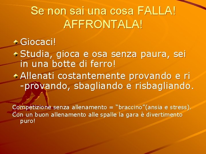 Se non sai una cosa FALLA! AFFRONTALA! Giocaci! Studia, gioca e osa senza paura,