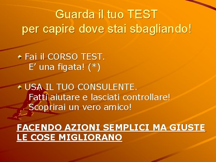 Guarda il tuo TEST per capire dove stai sbagliando! Fai il CORSO TEST. E’