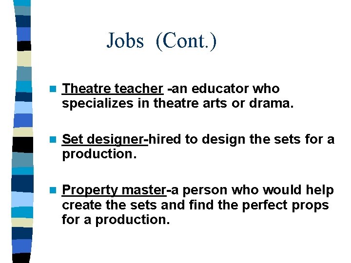 Jobs (Cont. ) n Theatre teacher -an educator who specializes in theatre arts or