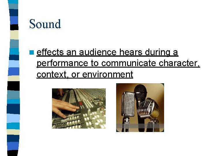 Sound n effects an audience hears during a performance to communicate character, context, or