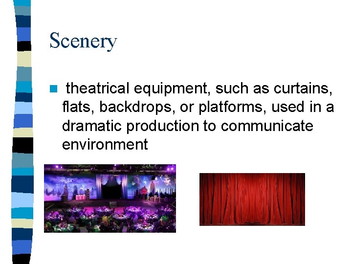 Scenery n theatrical equipment, such as curtains, flats, backdrops, or platforms, used in a