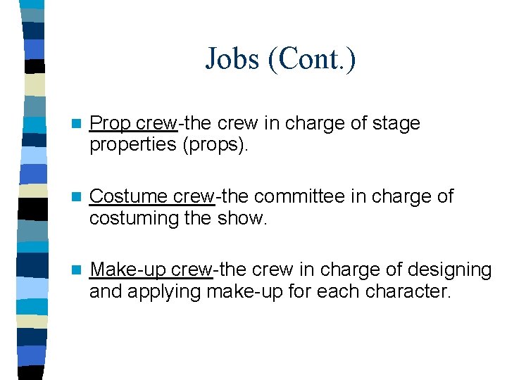 Jobs (Cont. ) n Prop crew-the crew in charge of stage properties (props). n
