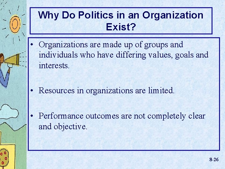 Why Do Politics in an Organization Exist? • Organizations are made up of groups